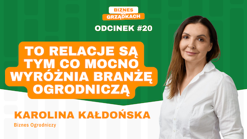 Od pasji do biznesu - 15 lat wspierania branży ogrodniczej | Karolina Kałdońska, Biznes Ogrodniczy