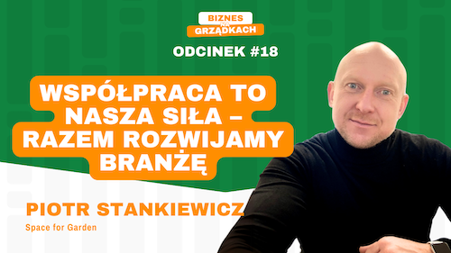 Przestrzeń dla biznesu – jak Space for Garden rozwija branżę? Piotr Stankiewicz