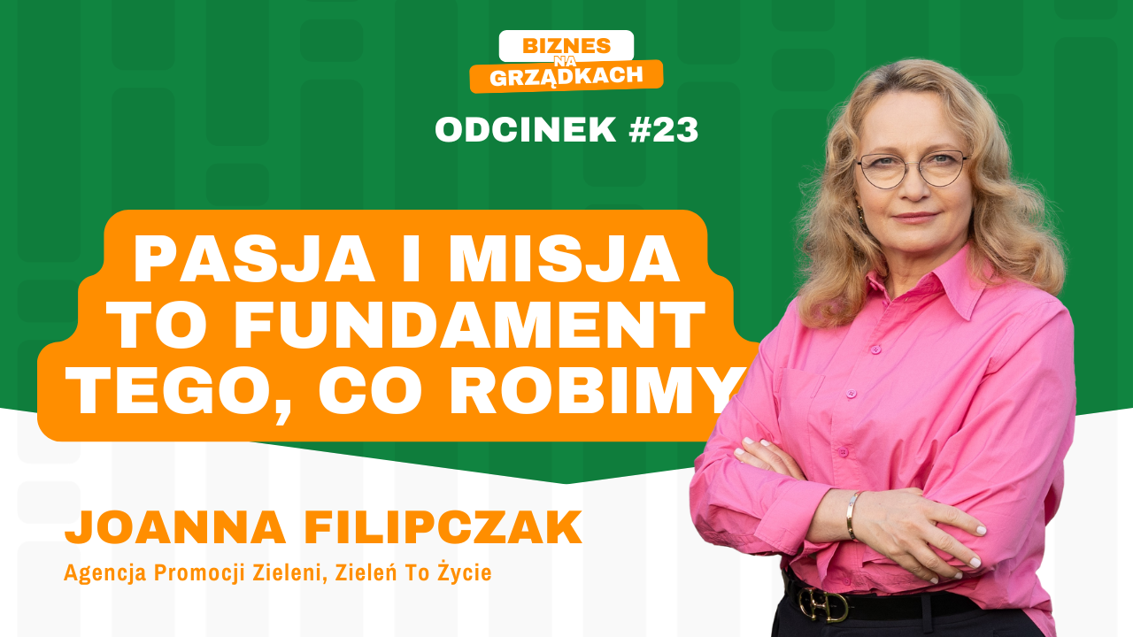 Jak robi się targi, które inspirują całą branżę? - Joanna Filipczak, Zieleń To Życie, Agencja Promocji Zieleni