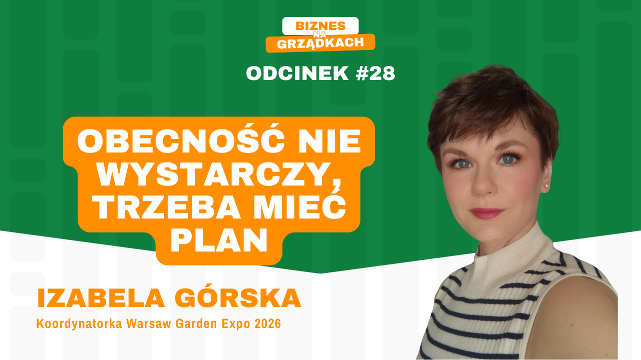 Co decyduje o sukcesie na targach? Izabela Górska, Warsaw Garden Expo